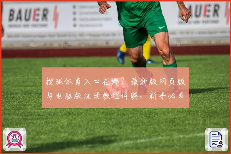 搜狐体育入口在哪？最新版网页版与电脑版注册教程详解，新手必看指南