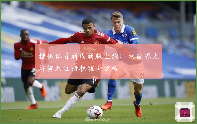 搜狐体育新闻新版上线:功能亮点详解及注册教程全攻略