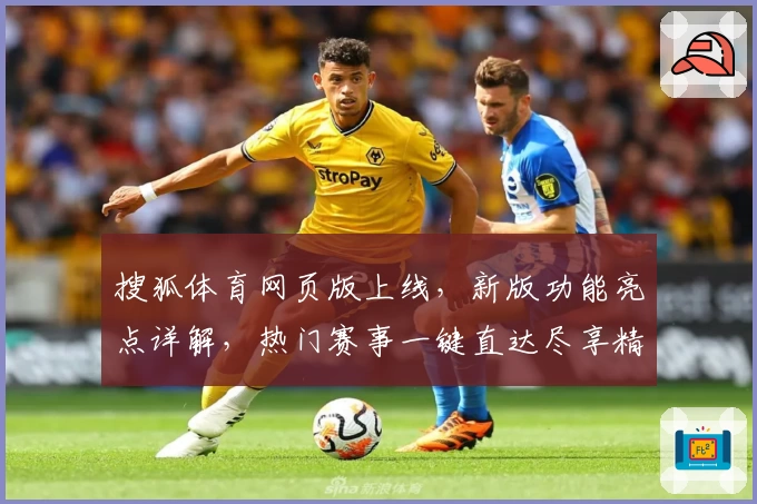 搜狐体育网页版上线,新版功能亮点详解,热门赛事一键直达尽享精彩体验