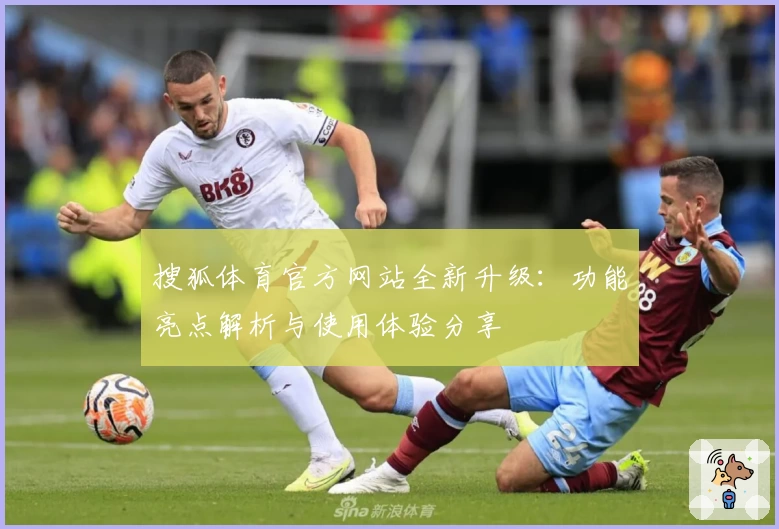 搜狐体育官方网站全新升级：功能亮点解析与使用体验分享