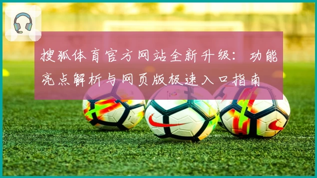 搜狐体育官方网站全新升级：功能亮点解析与网页版极速入口指南