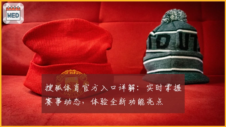 搜狐体育官方入口详解：实时掌握赛事动态，体验全新功能亮点